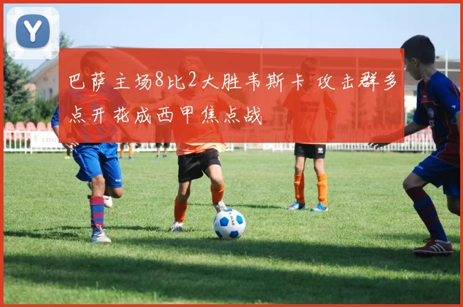 巴萨主场8比2大胜韦斯卡 攻击群多点开花成西甲焦点战