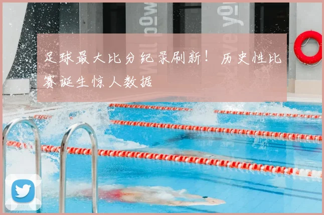 足球最大比分纪录刷新！历史性比赛诞生惊人数据