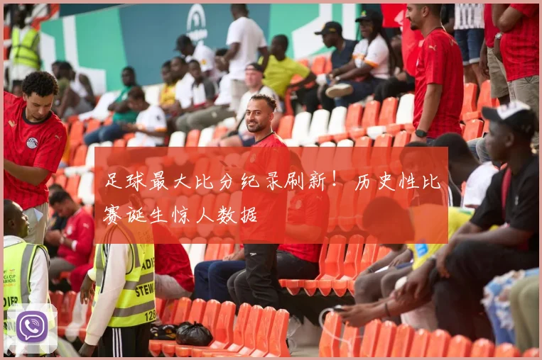 足球最大比分纪录刷新！历史性比赛诞生惊人数据